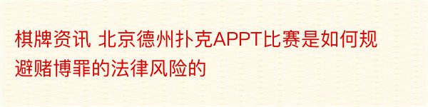 棋牌资讯 北京德州扑克APPT比赛是如何规避赌博罪的法律风险的