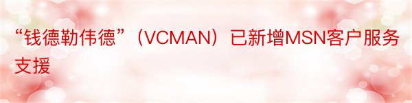 “钱德勒伟德”（VCMAN）已新增MSN客户服务支援