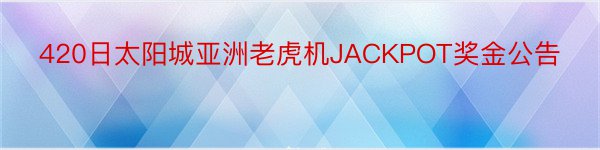 420日太阳城亚洲老虎机JACKPOT奖金公告