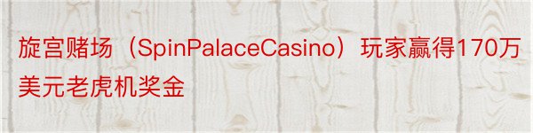 旋宫赌场（SpinPalaceCasino）玩家赢得170万美元老虎机奖金